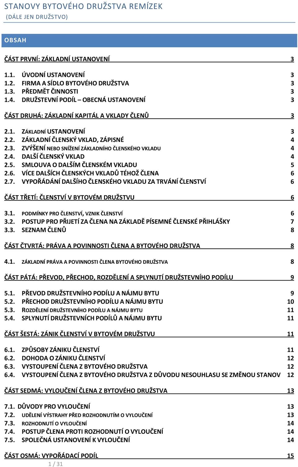 4. DALŠÍ ČLENSKÝ VKLAD 4 2.5. SMLOUVA O DALŠÍM ČLENSKÉM VKLADU 5 2.6. VÍCE DALŠÍCH ČLENSKÝCH VKLADŮ TÉHOŽ ČLENA 6 2.7.