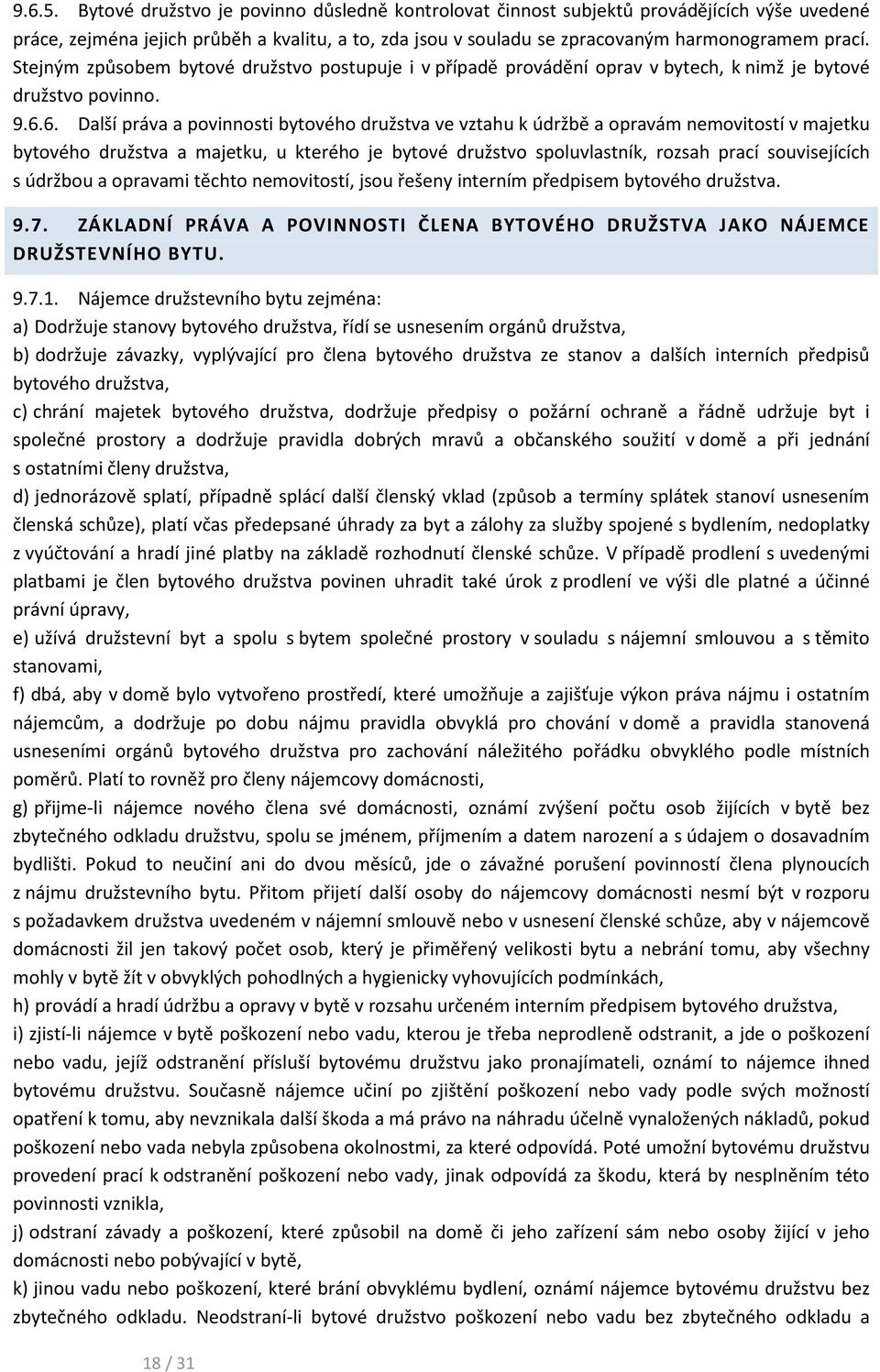 6. Další práva a povinnosti bytového družstva ve vztahu k údržbě a opravám nemovitostí v majetku bytového družstva a majetku, u kterého je bytové družstvo spoluvlastník, rozsah prací souvisejících s