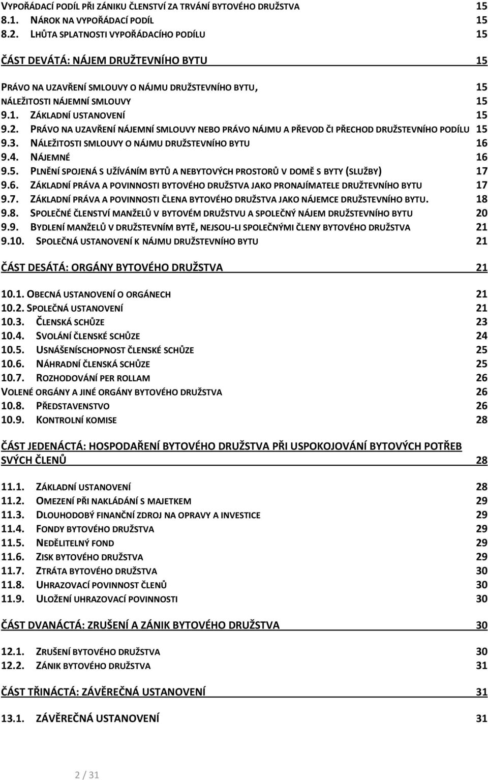 PRÁVO NA UZAVŘENÍ NÁJEMNÍ SMLOUVY NEBO PRÁVO NÁJMU A PŘEVOD ČI PŘECHOD DRUŽSTEVNÍHO PODÍLU 15 9.3. NÁLEŽITOSTI SMLOUVY O NÁJMU DRUŽSTEVNÍHO BYTU 16 9.4. NÁJEMNÉ 16 9.5. PLNĚNÍ SPOJENÁ S UŽÍVÁNÍM BYTŮ A NEBYTOVÝCH PROSTORŮ V DOMĚ S BYTY (SLUŽBY) 17 9.