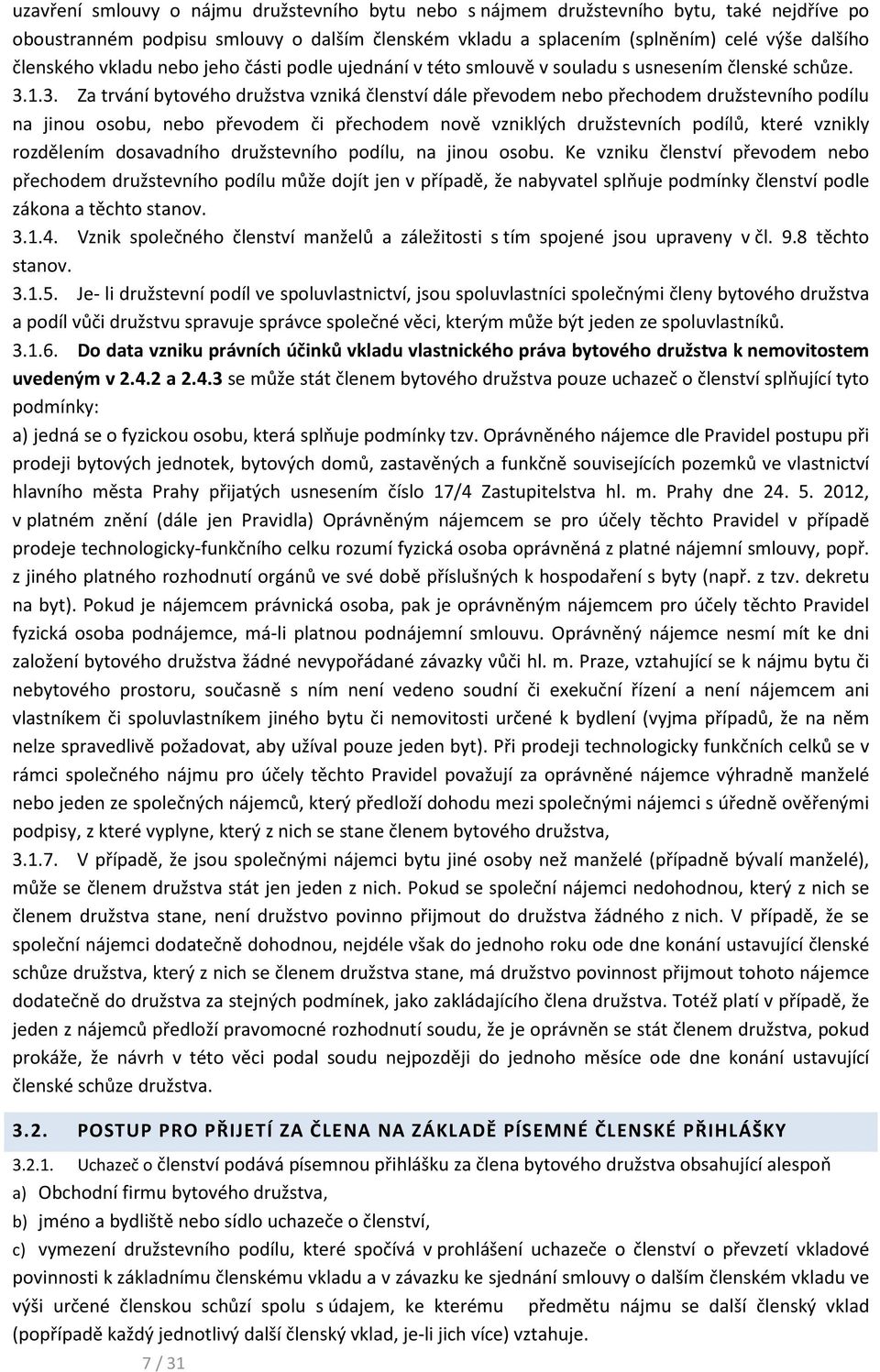 1.3. Za trvání bytového družstva vzniká členství dále převodem nebo přechodem družstevního podílu na jinou osobu, nebo převodem či přechodem nově vzniklých družstevních podílů, které vznikly