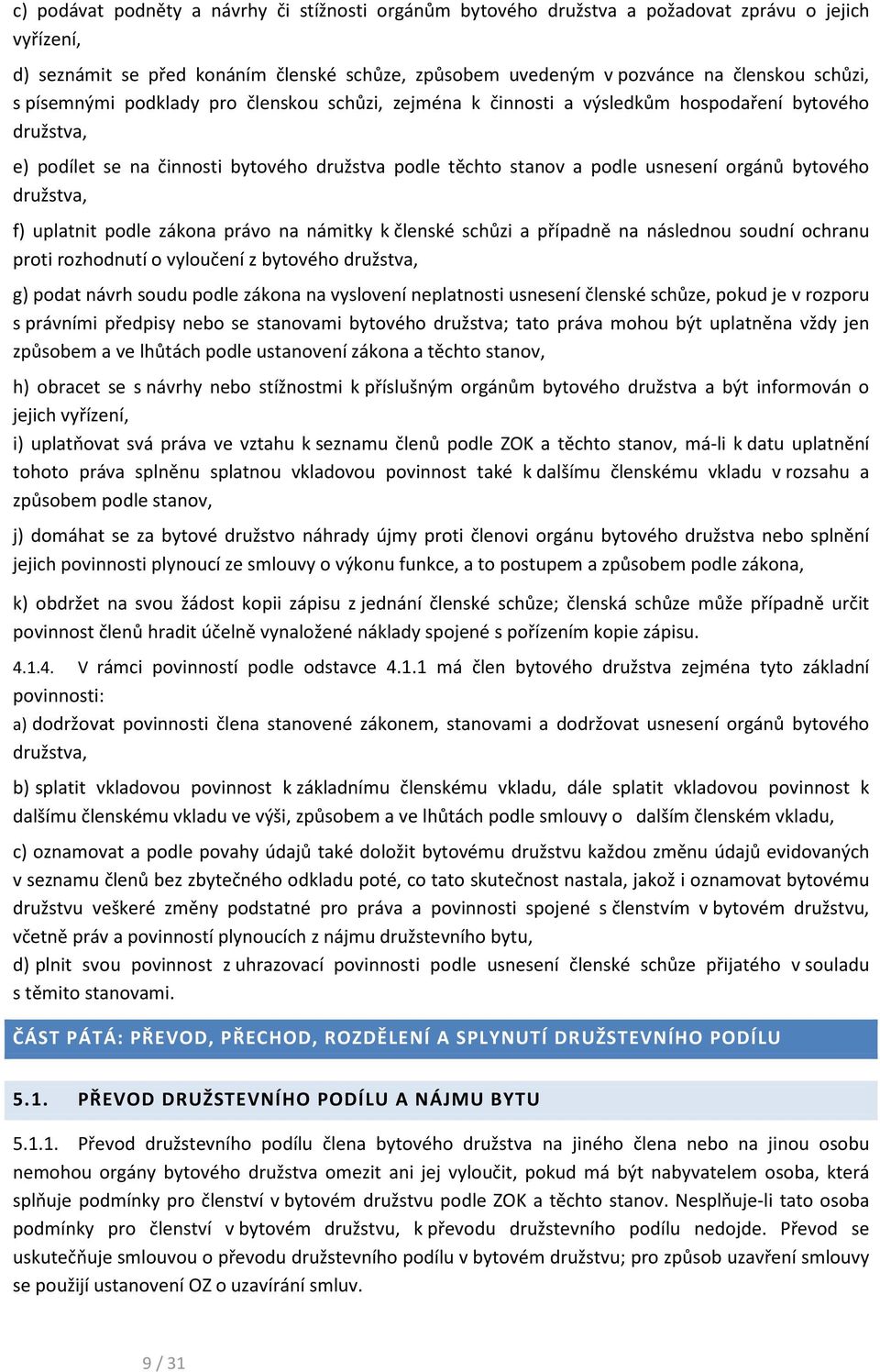 družstva, f) uplatnit podle zákona právo na námitky k členské schůzi a případně na následnou soudní ochranu proti rozhodnutí o vyloučení z bytového družstva, g) podat návrh soudu podle zákona na