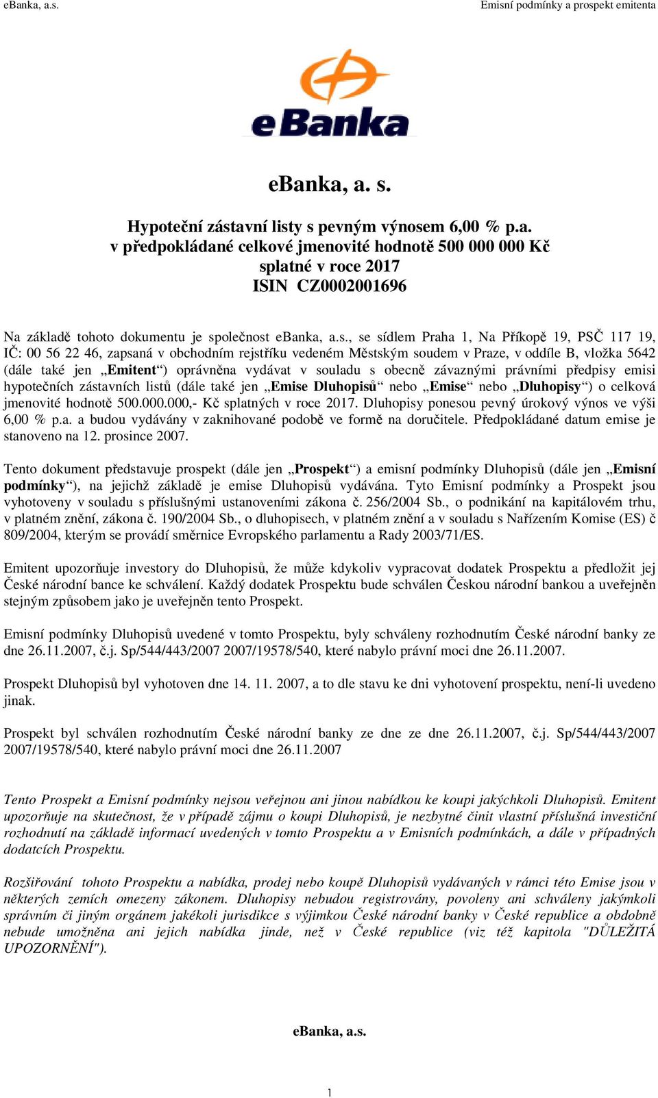 souladu s obecně závaznými právními předpisy emisi hypotečních zástavních listů (dále také jen Emise Dluhopisů nebo Emise nebo Dluhopisy ) o celková jmenovité hodnotě 500.000.