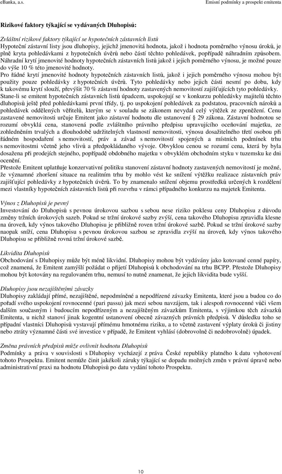 Náhradní krytí jmenovité hodnoty hypotečních zástavních listů jakož i jejich poměrného výnosu, je možné pouze do výše 10 % této jmenovité hodnoty.