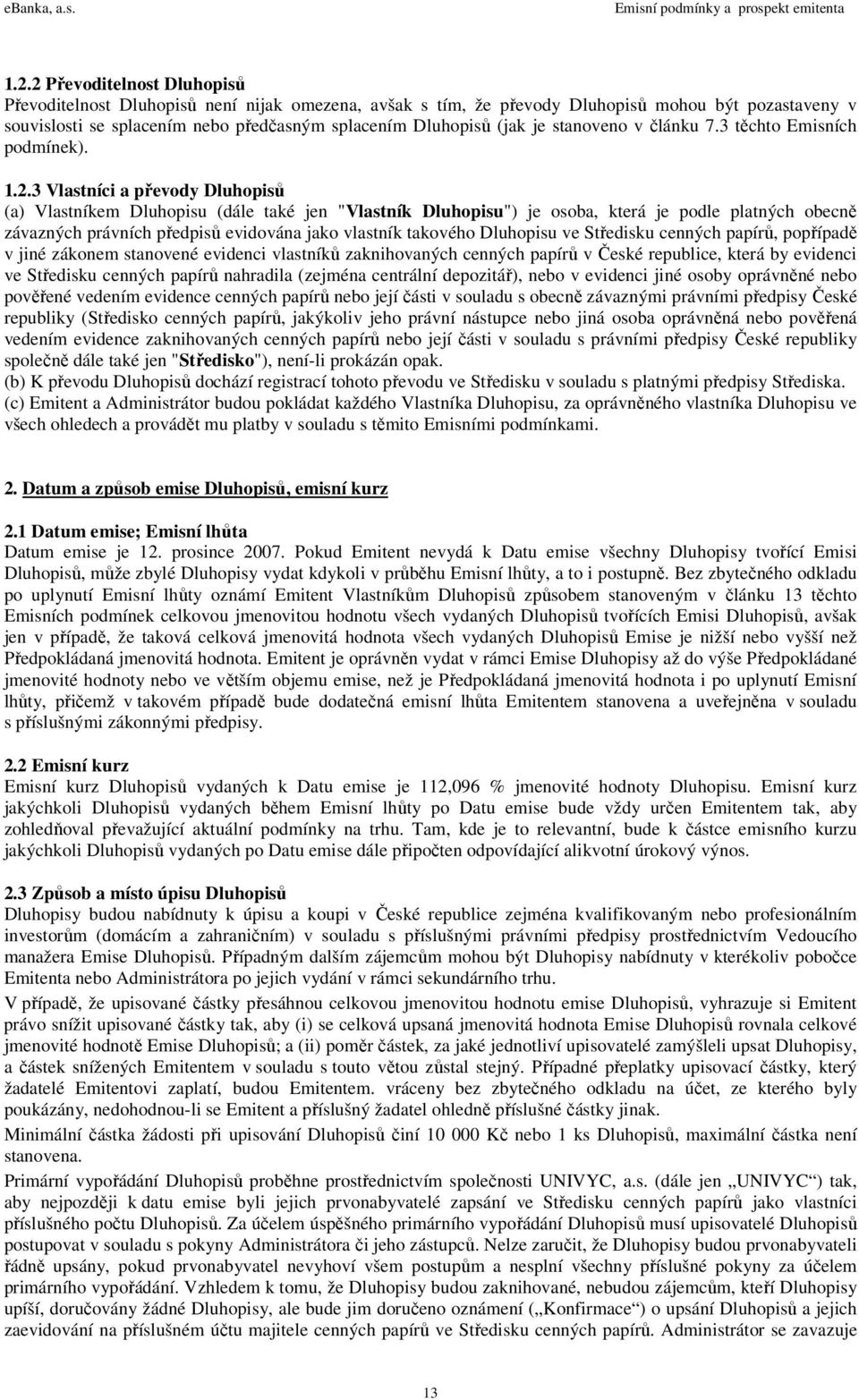 3 Vlastníci a převody Dluhopisů (a) Vlastníkem Dluhopisu (dále také jen "Vlastník Dluhopisu") je osoba, která je podle platných obecně závazných právních předpisů evidována jako vlastník takového