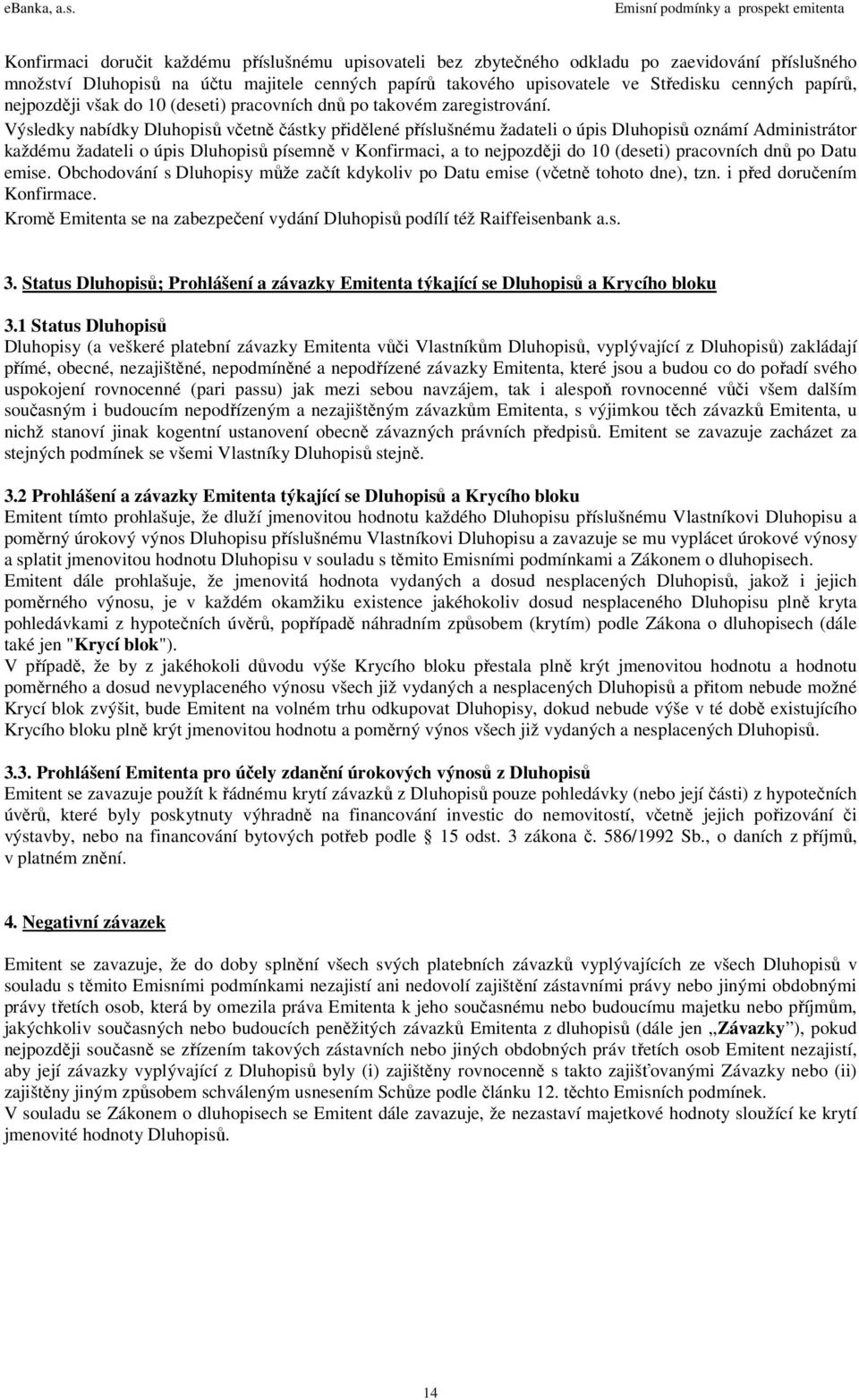 Výsledky nabídky Dluhopisů včetně částky přidělené příslušnému žadateli o úpis Dluhopisů oznámí Administrátor každému žadateli o úpis Dluhopisů písemně v Konfirmaci, a to nejpozději do 10 (deseti)