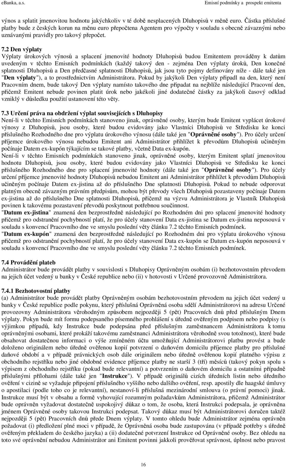 2 Den výplaty Výplaty úrokových výnosů a splacení jmenovité hodnoty Dluhopisů budou Emitentem prováděny k datům uvedeným v těchto Emisních podmínkách (každý takový den - zejména Den výplaty úroků,