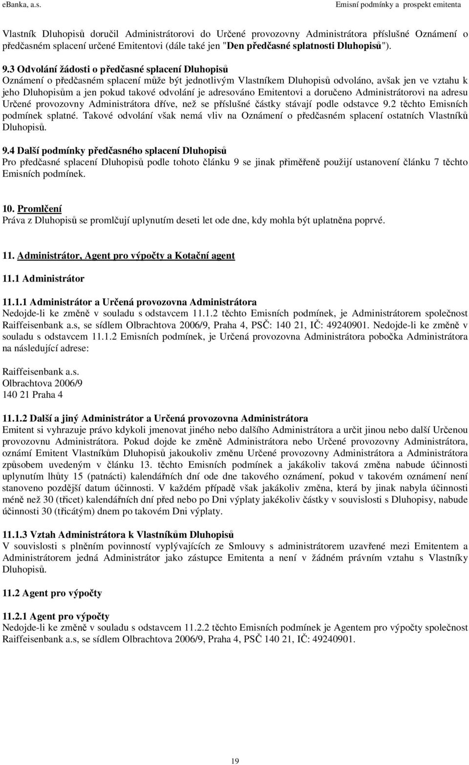 je adresováno Emitentovi a doručeno Administrátorovi na adresu Určené provozovny Administrátora dříve, než se příslušné částky stávají podle odstavce 9.2 těchto Emisních podmínek splatné.