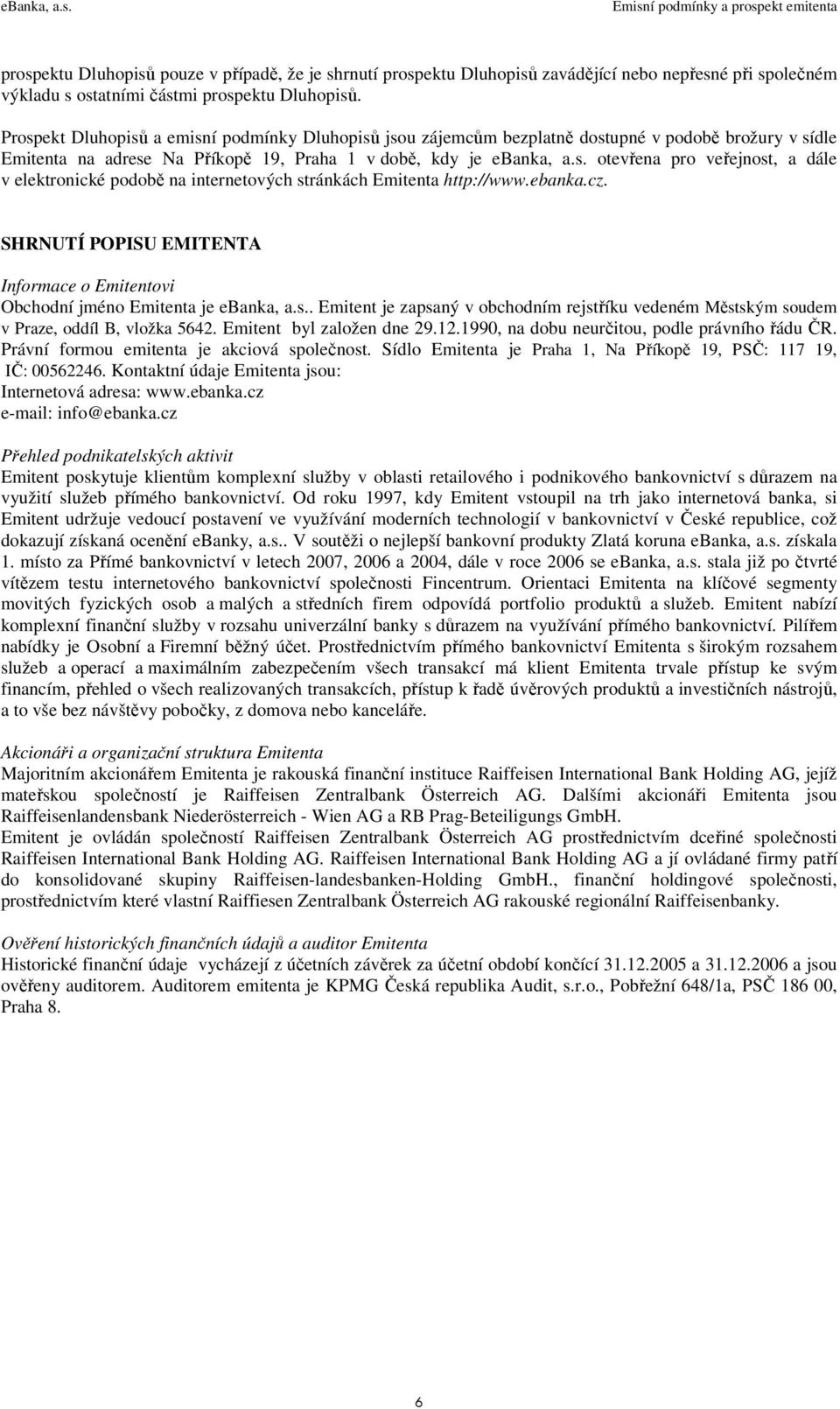 ebanka.cz. SHRNUTÍ POPISU EMITENTA Informace o Emitentovi Obchodní jméno Emitenta je ebanka, a.s.. Emitent je zapsaný v obchodním rejstříku vedeném Městským soudem v Praze, oddíl B, vložka 5642.