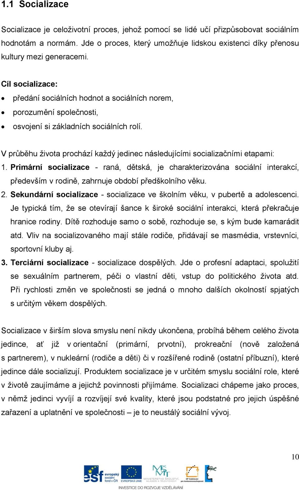 Cíl socializace: předání sociálních hodnot a sociálních norem, porozumění společnosti, osvojení si základních sociálních rolí.