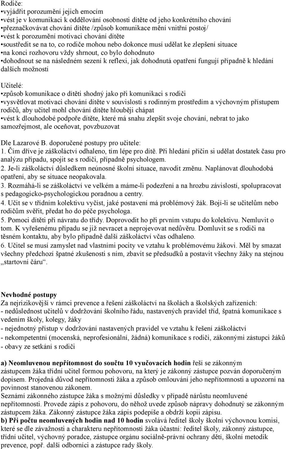 sezení k reflexi, jak dohodnutá opatření fungují případně k hledání dalších možností Učitelé: způsob komunikace o dítěti shodný jako při komunikaci s rodiči vysvětlovat motivaci chování dítěte v