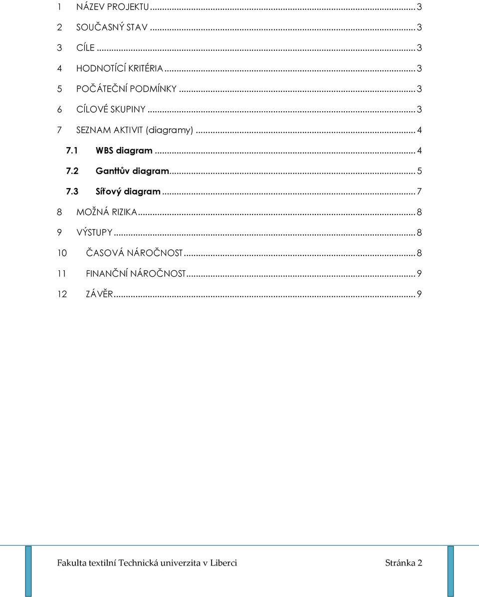 1 WBS diagram... 4 7.2 Ganttův diagram... 5 7.3 Síťový diagram... 7 8 MOŽNÁ RIZIKA... 8 9 VÝSTUPY.