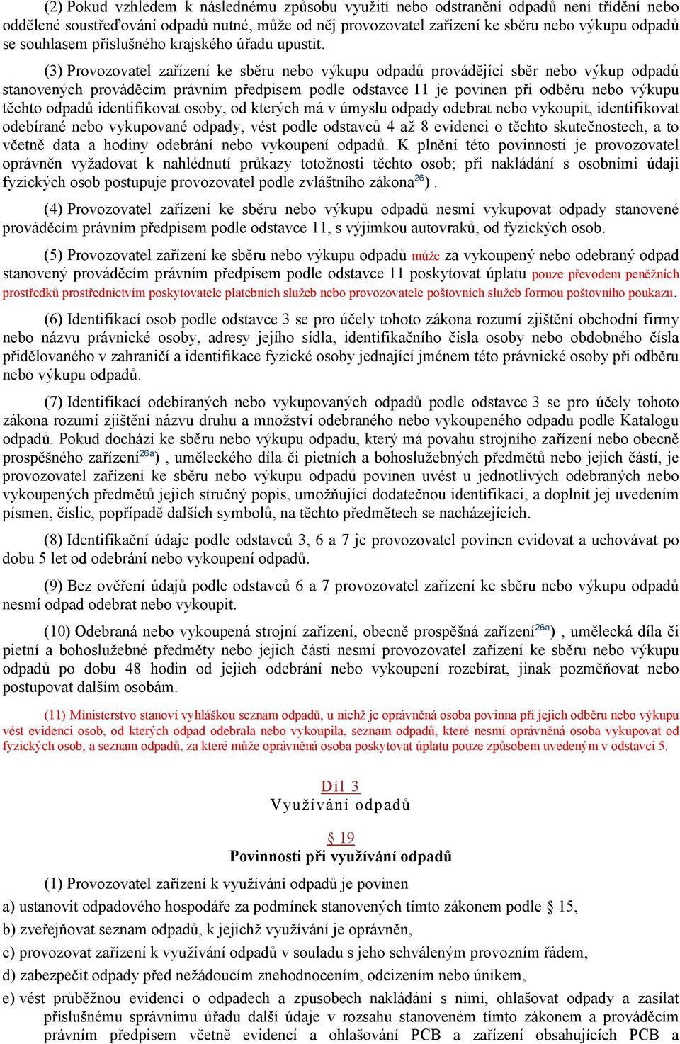 (3) Provozovatel zařízení ke sběru nebo výkupu odpadů provádějící sběr nebo výkup odpadů stanovených prováděcím právním předpisem podle odstavce 11 je povinen při odběru nebo výkupu těchto odpadů