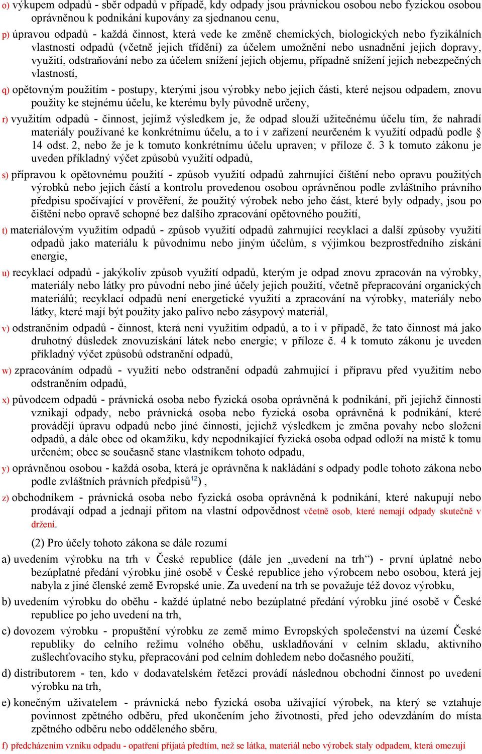 případně snížení jejich nebezpečných vlastností, q) opětovným použitím - postupy, kterými jsou výrobky nebo jejich části, které nejsou odpadem, znovu použity ke stejnému účelu, ke kterému byly