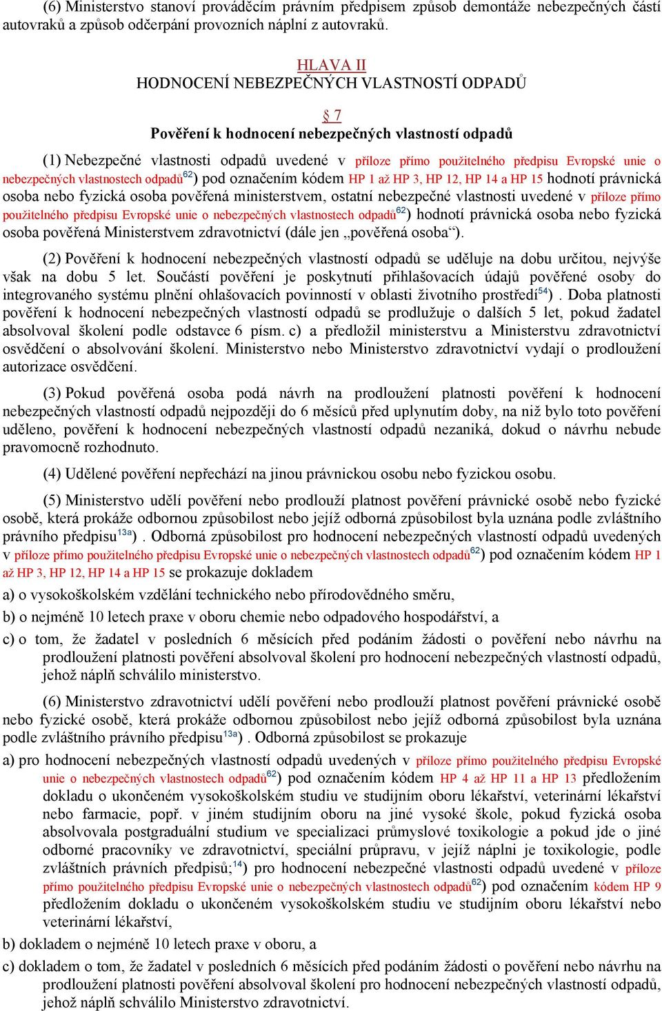 nebezpečných vlastnostech odpadů 62 ) pod označením kódem HP 1 až HP 3, HP 12, HP 14 a HP 15 hodnotí právnická osoba nebo fyzická osoba pověřená ministerstvem, ostatní nebezpečné vlastnosti uvedené v