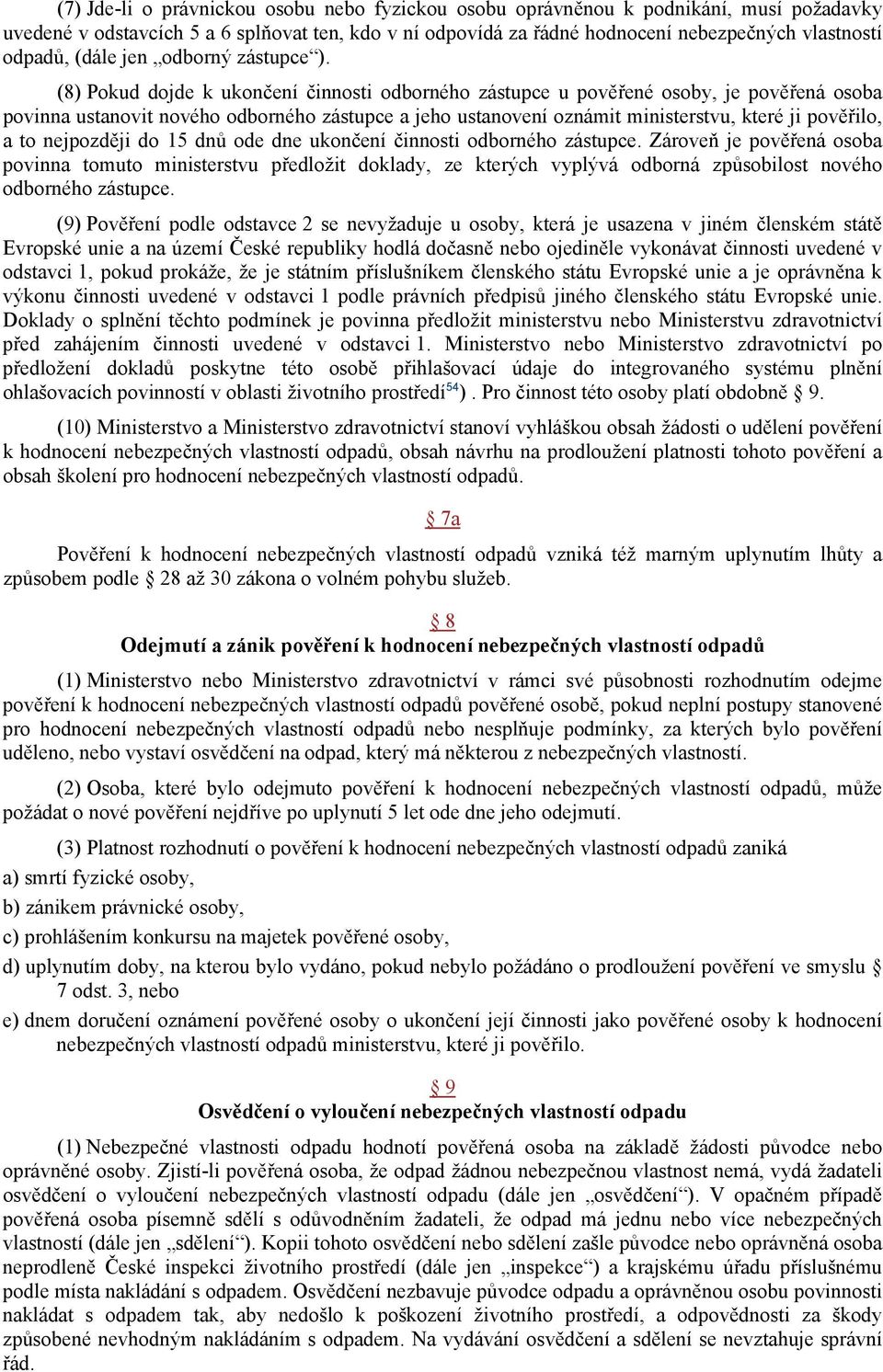 (8) Pokud dojde k ukončení činnosti odborného zástupce u pověřené osoby, je pověřená osoba povinna ustanovit nového odborného zástupce a jeho ustanovení oznámit ministerstvu, které ji pověřilo, a to