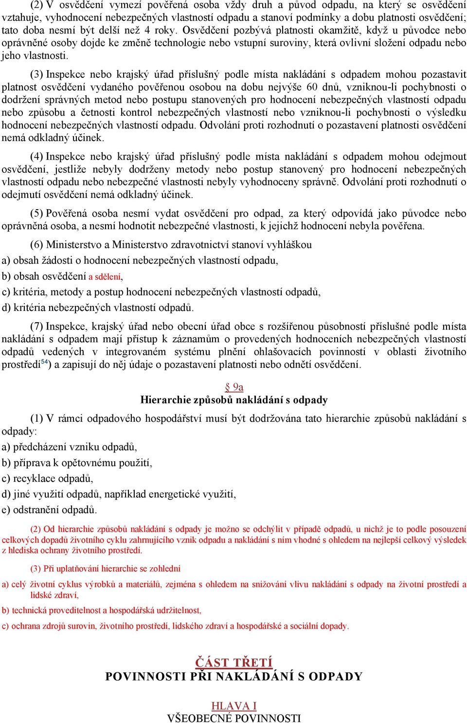 Osvědčení pozbývá platnosti okamžitě, když u původce nebo oprávněné osoby dojde ke změně technologie nebo vstupní suroviny, která ovlivní složení odpadu nebo jeho vlastnosti.