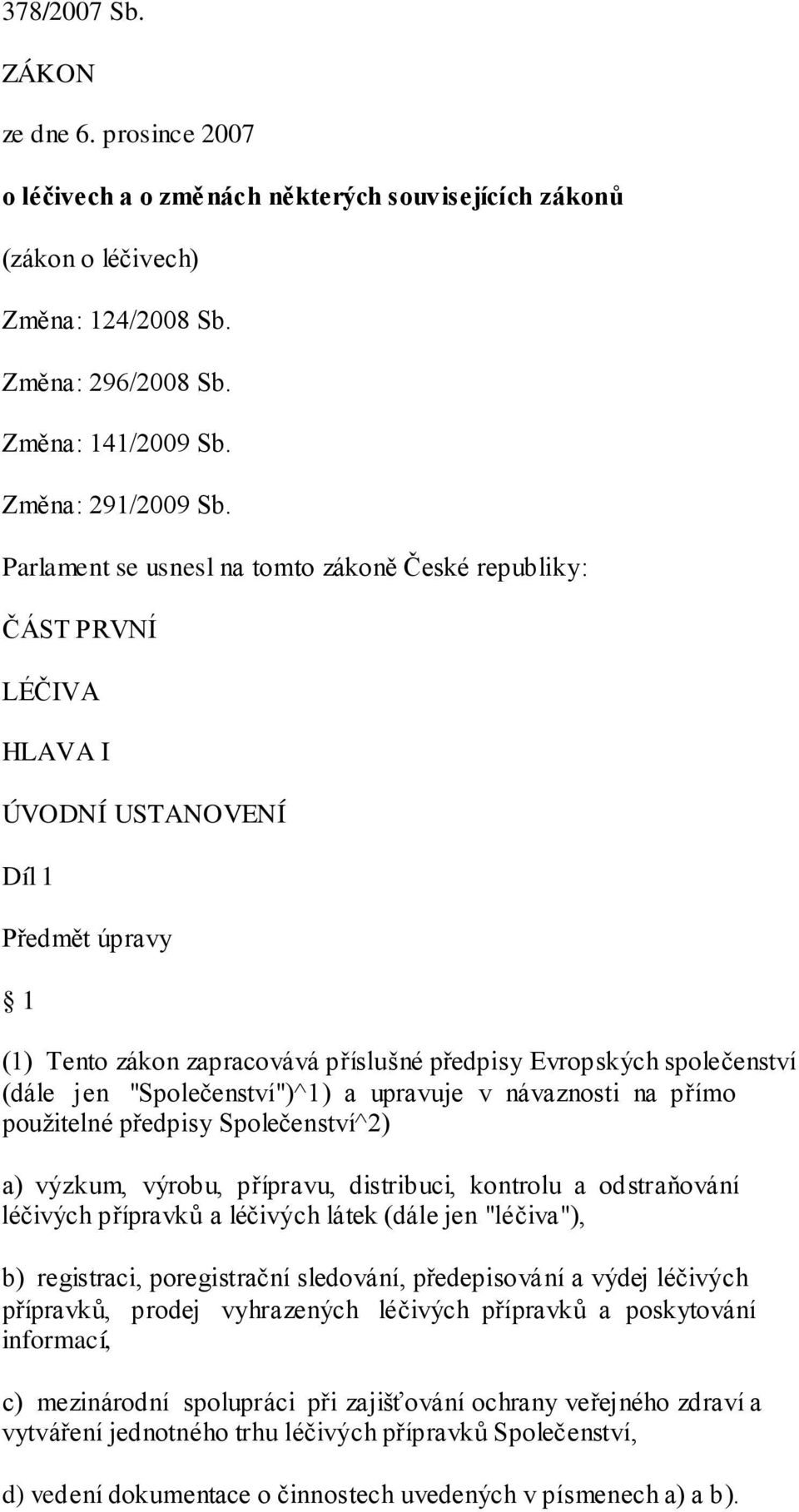 jen "Společenství")^1) a upravuje v návaznosti na přímo pouţitelné předpisy Společenství^2) a) výzkum, výrobu, přípravu, distribuci, kontrolu a odstraňování léčivých přípravků a léčivých látek (dále