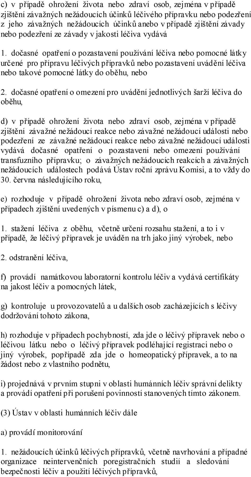 dočasné opatření o pozastavení pouţívání léčiva nebo pomocné látky určené pro přípravu léčivých přípravků nebo pozastavení uvádění léčiva nebo takové pomocné látky do oběhu, nebo 2.