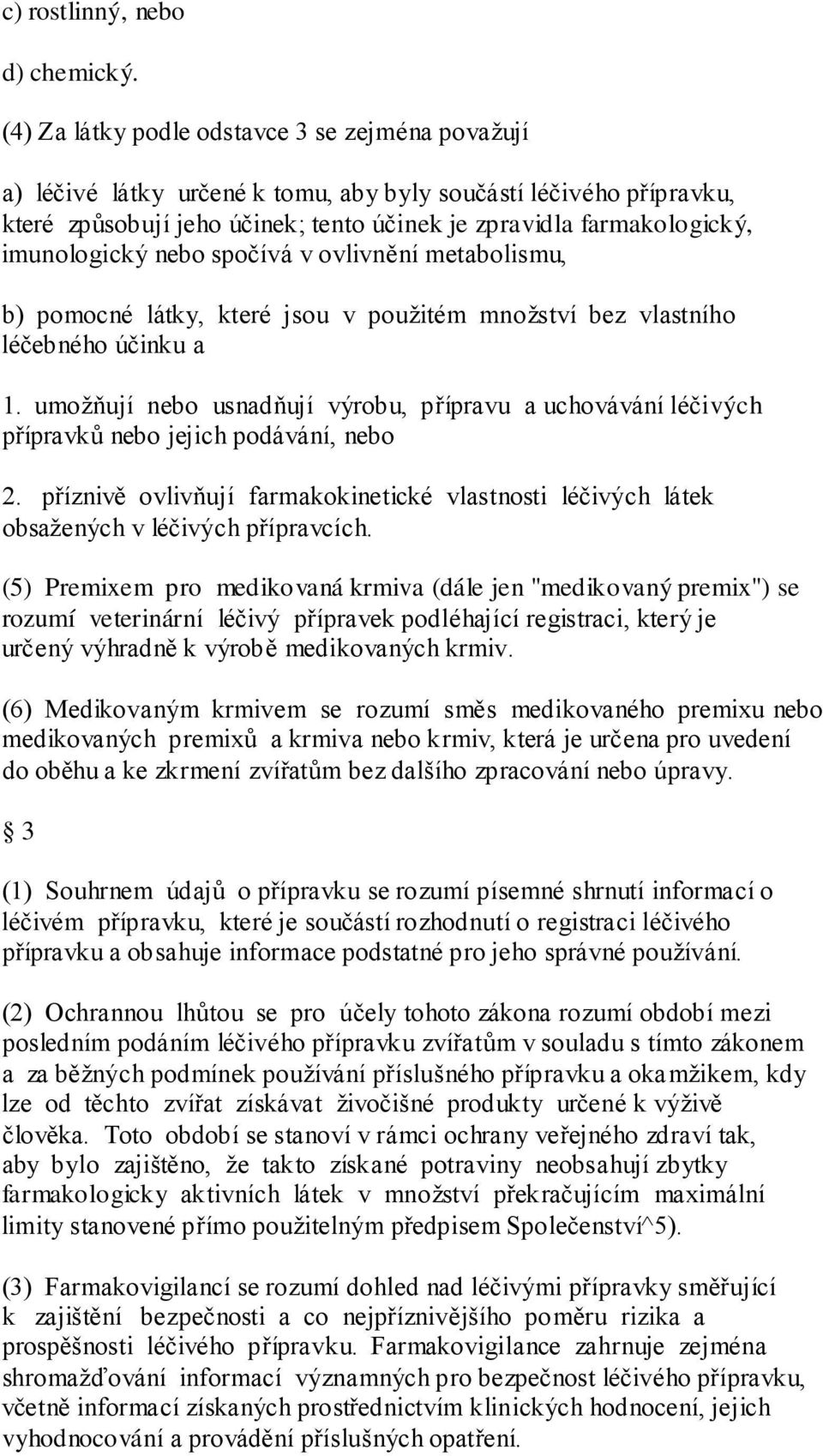 imunologický nebo spočívá v ovlivnění metabolismu, b) pomocné látky, které jsou v pouţitém mnoţství bez vlastního léčebného účinku a 1.