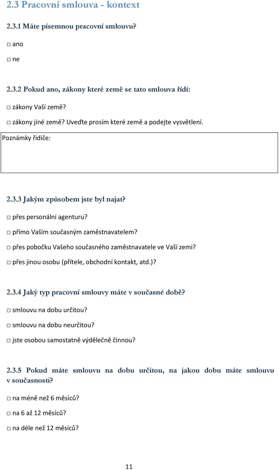 přes pobočku Vašeho současného zaměstnavatele ve Vaší zemi? přes jinou osobu (přítele, obchodní kontakt, atd.)? 2.3.4 Jaký typ pracovní smlouvy máte v současné době?