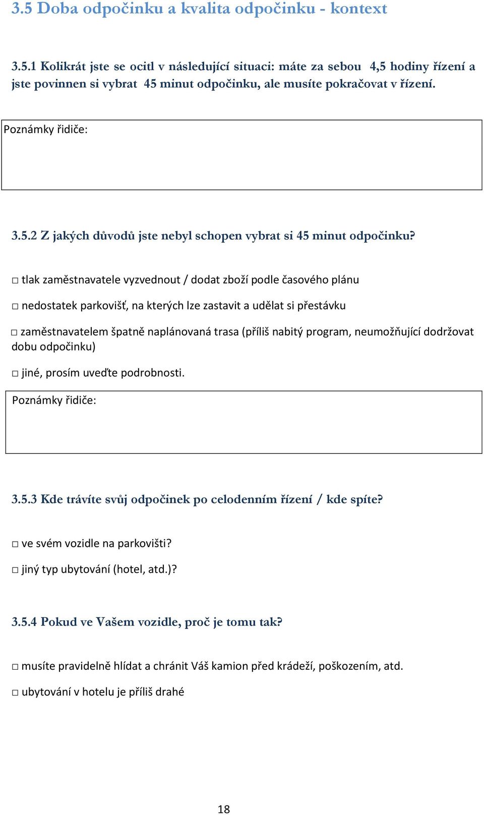 tlak zaměstnavatele vyzvednout / dodat zboží podle časového plánu dostatek parkovišť, na kterých lze zastavit a udělat si přestávku zaměstnavatelem špatně naplánovaná trasa (příliš nabitý program,