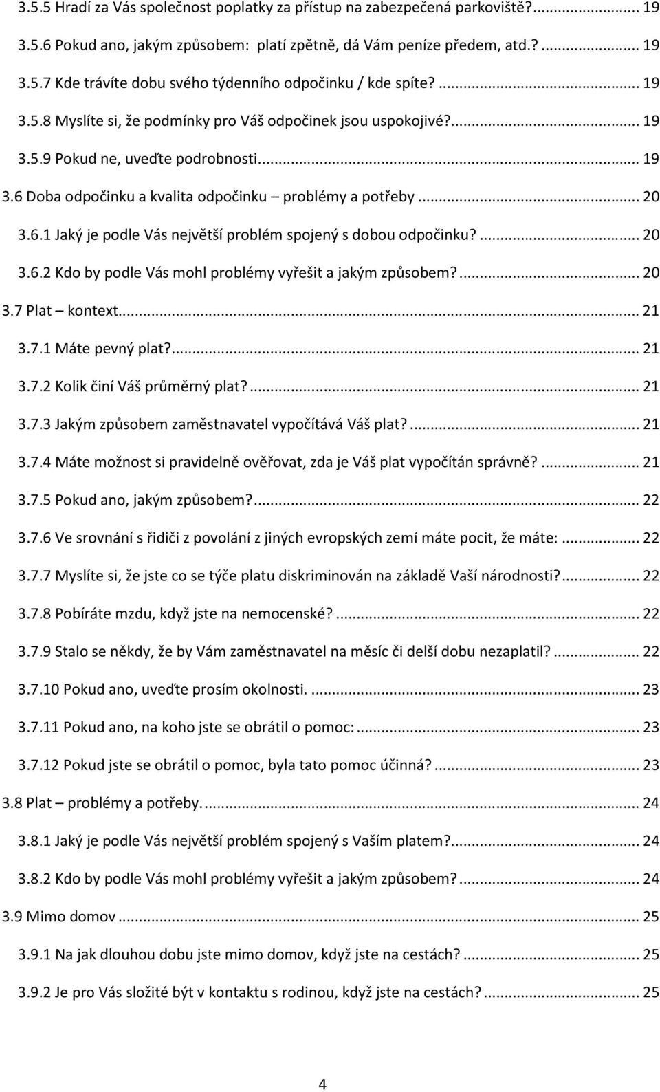 ... 20 3.6.2 Kdo by podle Vás mohl problémy vyřešit a jakým způsobem?... 20 3.7 Plat kontext... 21 3.7.1 Máte pevný plat?... 21 3.7.2 Kolik činí Váš průměrný plat?... 21 3.7.3 Jakým způsobem zaměstnavatel vypočítává Váš plat?