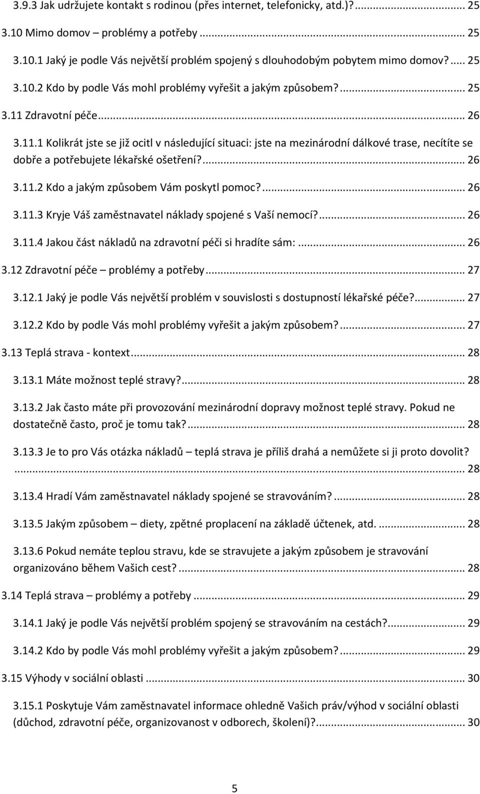 Zdravotní péče... 26 3.11.1 Kolikrát jste se již ocitl v následující situaci: jste na mezinárodní dálkové trase, necítíte se dobře a potřebujete lékařské ošetření?... 26 3.11.2 Kdo a jakým způsobem Vám poskytl pomoc?