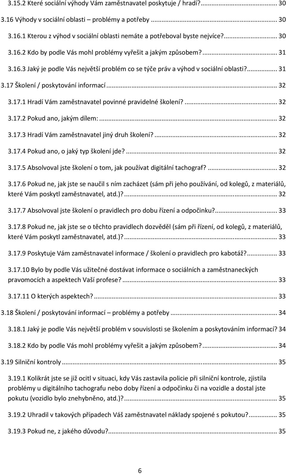 .. 32 3.17.1 Hradí Vám zaměstnavatel povinné pravidelné školení?... 32 3.17.2 Pokud ano, jakým dílem:... 32 3.17.3 Hradí Vám zaměstnavatel jiný druh školení?... 32 3.17.4 Pokud ano, o jaký typ školení jde?