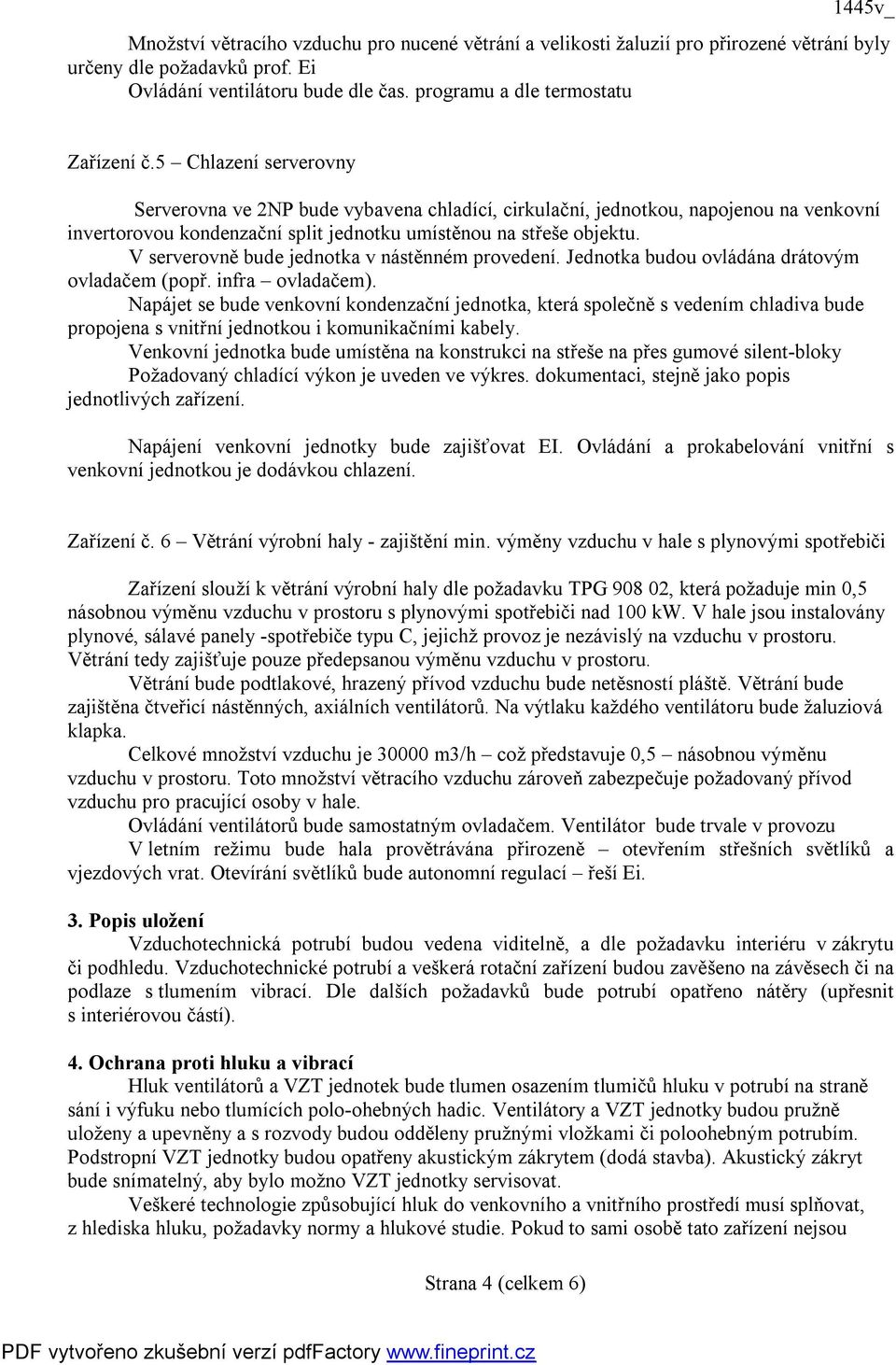 V serverovně bude jednotka v nástěnném provedení. Jednotka budou ovládána drátovým ovladačem (popř. infra ovladačem).