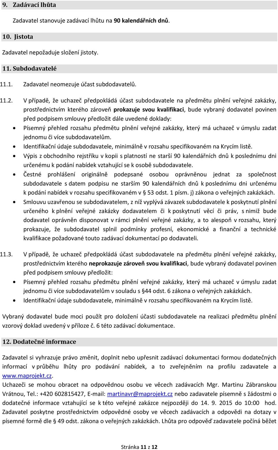 smlouvy předložit dále uvedené doklady: Písemný přehled rozsahu předmětu plnění veřejné zakázky, který má uchazeč v úmyslu zadat jednomu či více subdodavatelům.