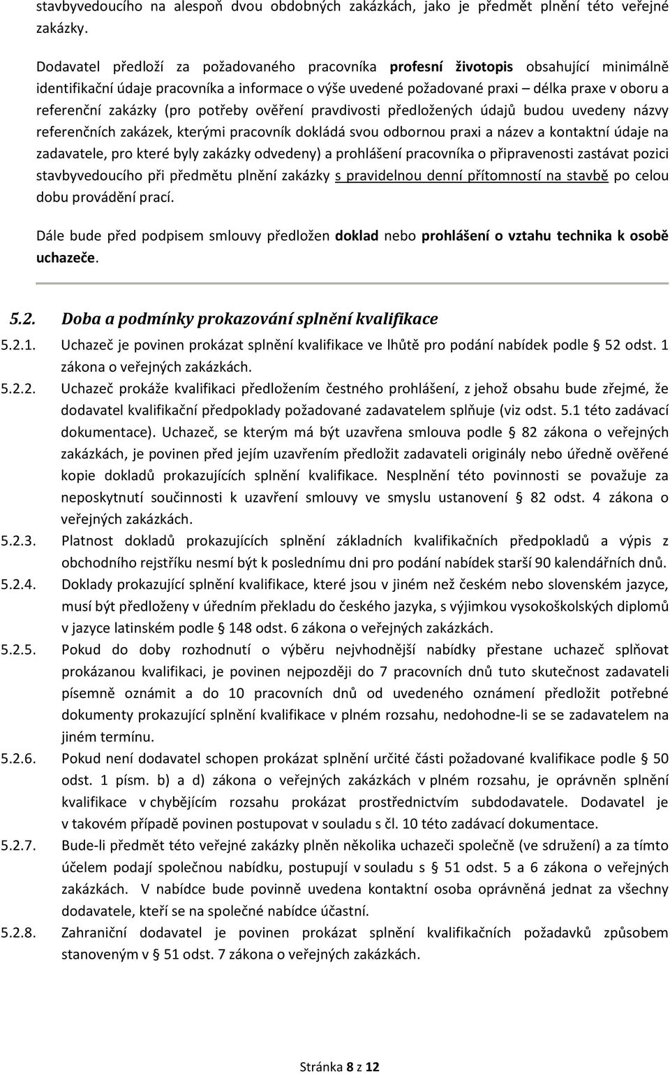 zakázky (pro potřeby ověření pravdivosti předložených údajů budou uvedeny názvy referenčních zakázek, kterými pracovník dokládá svou odbornou praxi a název a kontaktní údaje na zadavatele, pro které