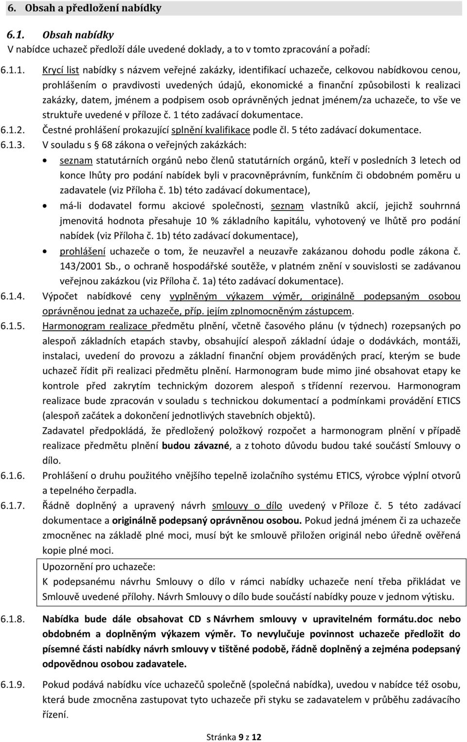 1. Krycí list nabídky s názvem veřejné zakázky, identifikací uchazeče, celkovou nabídkovou cenou, prohlášením o pravdivosti uvedených údajů, ekonomické a finanční způsobilosti k realizaci zakázky,