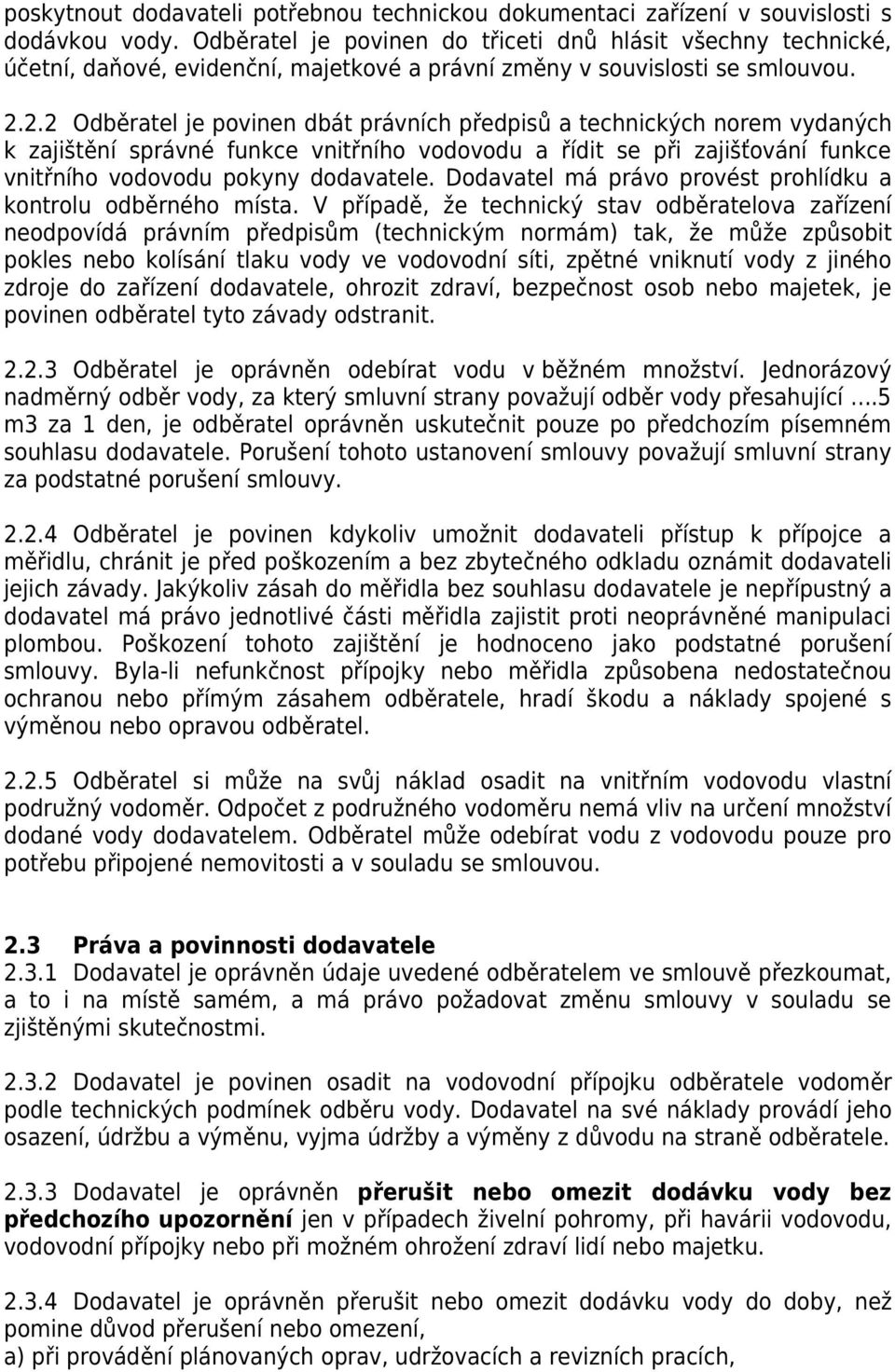 2.2 Odběratel je povinen dbát právních předpisů a technických norem vydaných k zajištění správné funkce vnitřního vodovodu a řídit se při zajišťování funkce vnitřního vodovodu pokyny dodavatele.