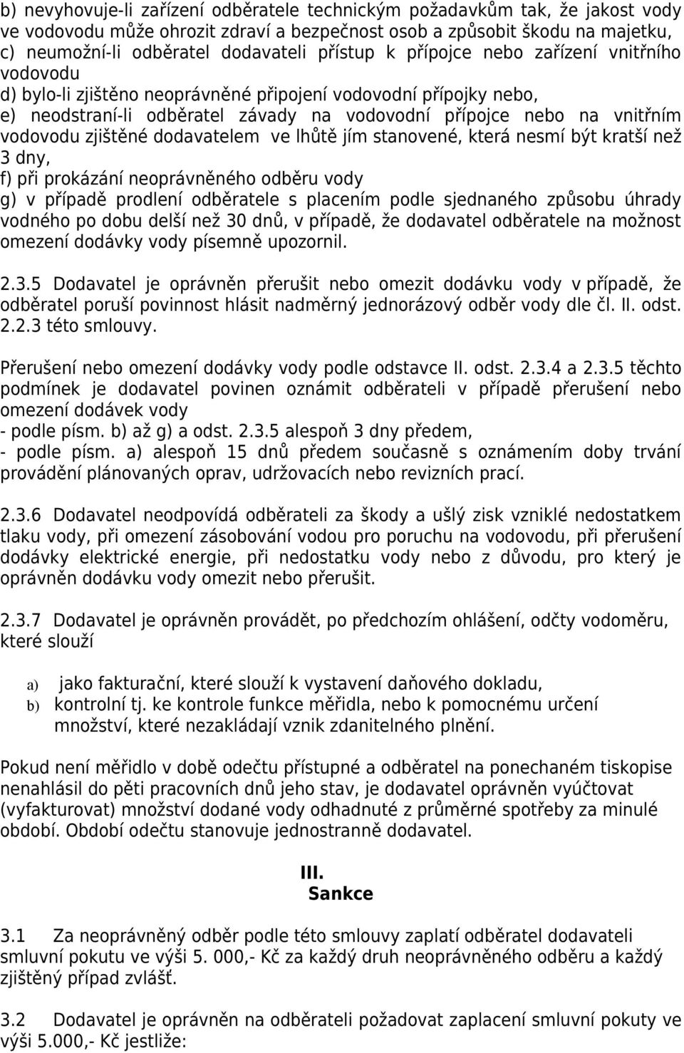 vodovodu zjištěné dodavatelem ve lhůtě jím stanovené, která nesmí být kratší než 3 dny, f) při prokázání neoprávněného odběru vody g) v případě prodlení odběratele s placením podle sjednaného způsobu