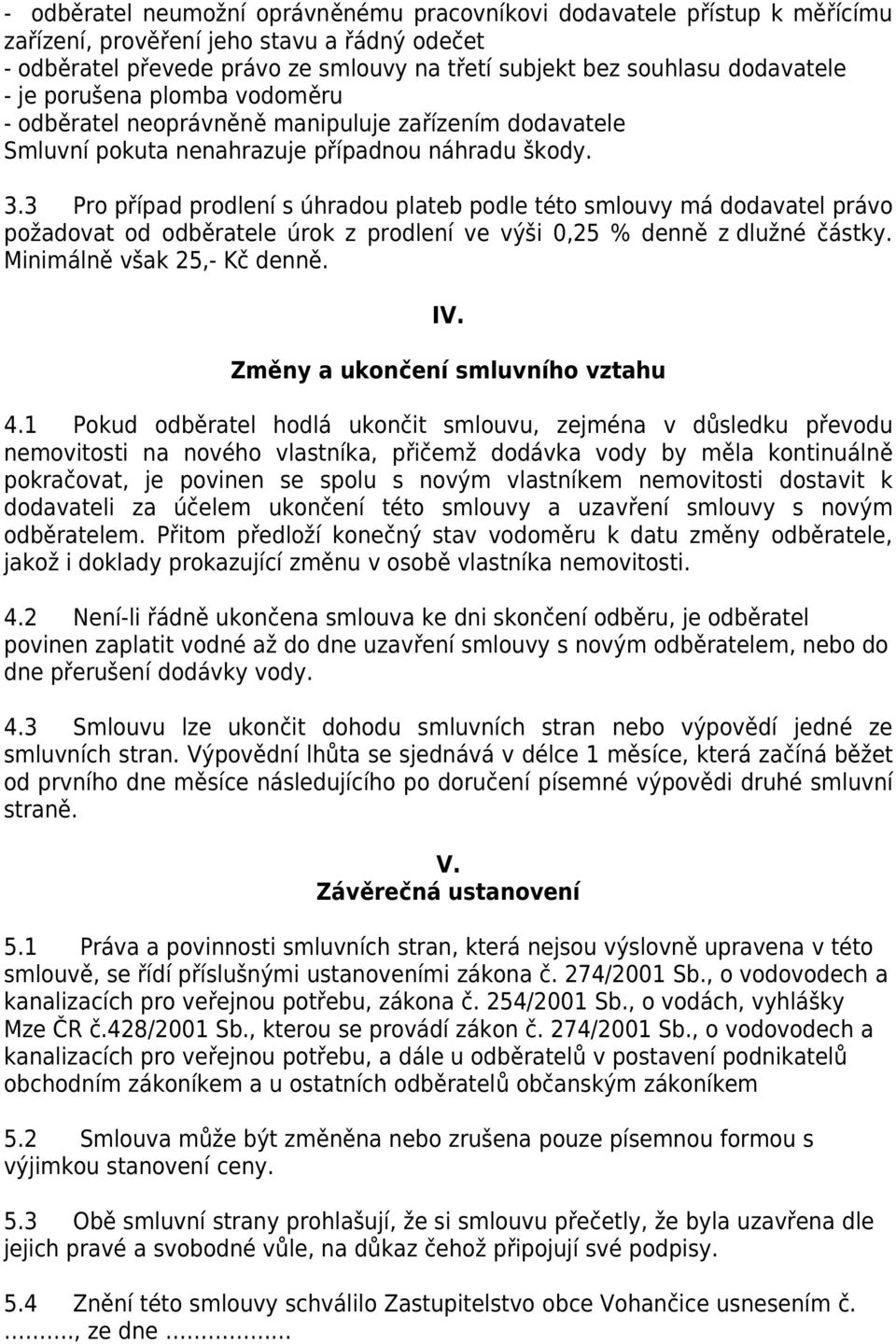 3 Pro případ prodlení s úhradou plateb podle této smlouvy má dodavatel právo požadovat od odběratele úrok z prodlení ve výši 0,25 % denně z dlužné částky. Minimálně však 25,- Kč denně. IV.