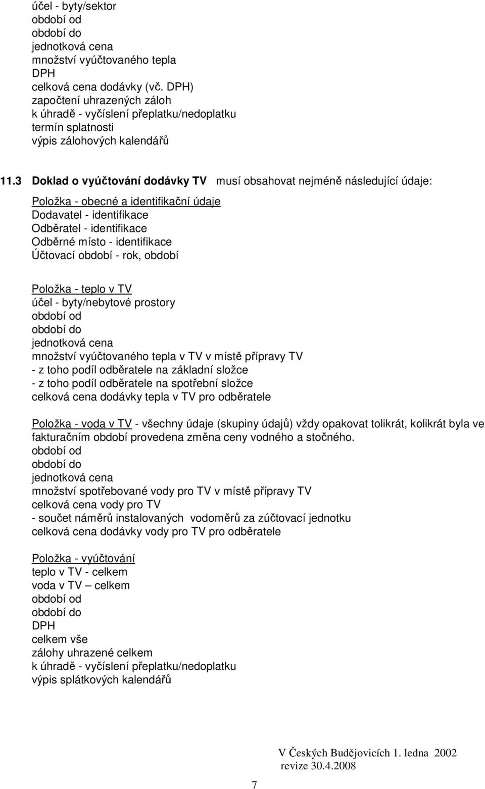 3 Doklad o vyúčtování dodávky TV musí obsahovat nejméně následující údaje: Položka - obecné a identifikační údaje Dodavatel - identifikace Odběratel - identifikace Odběrné místo - identifikace