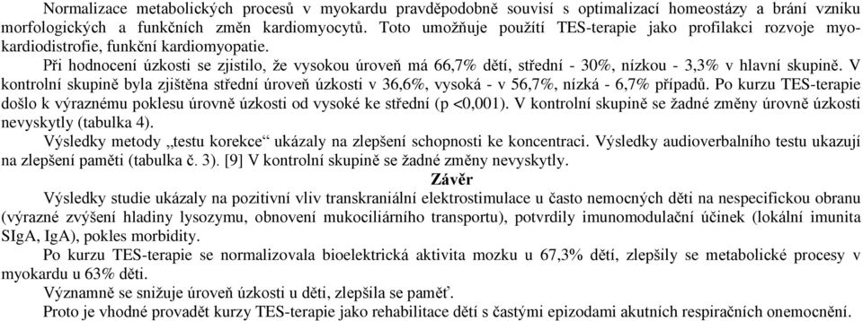 Při hodnocení úzkosti se zjistilo, že vysokou úroveň má 66,7% dětí, střední - 30%, nízkou - 3,3% v hlavní skupině.