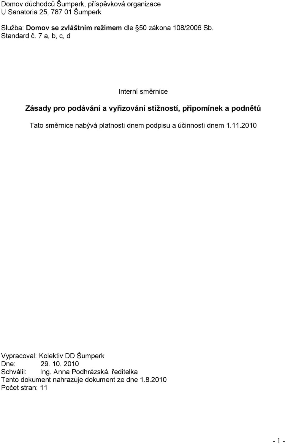 7 a, b, c, d Interní směrnice Zásady pro podávání a vyřizování stížností, připomínek a podnětů Tato směrnice nabývá