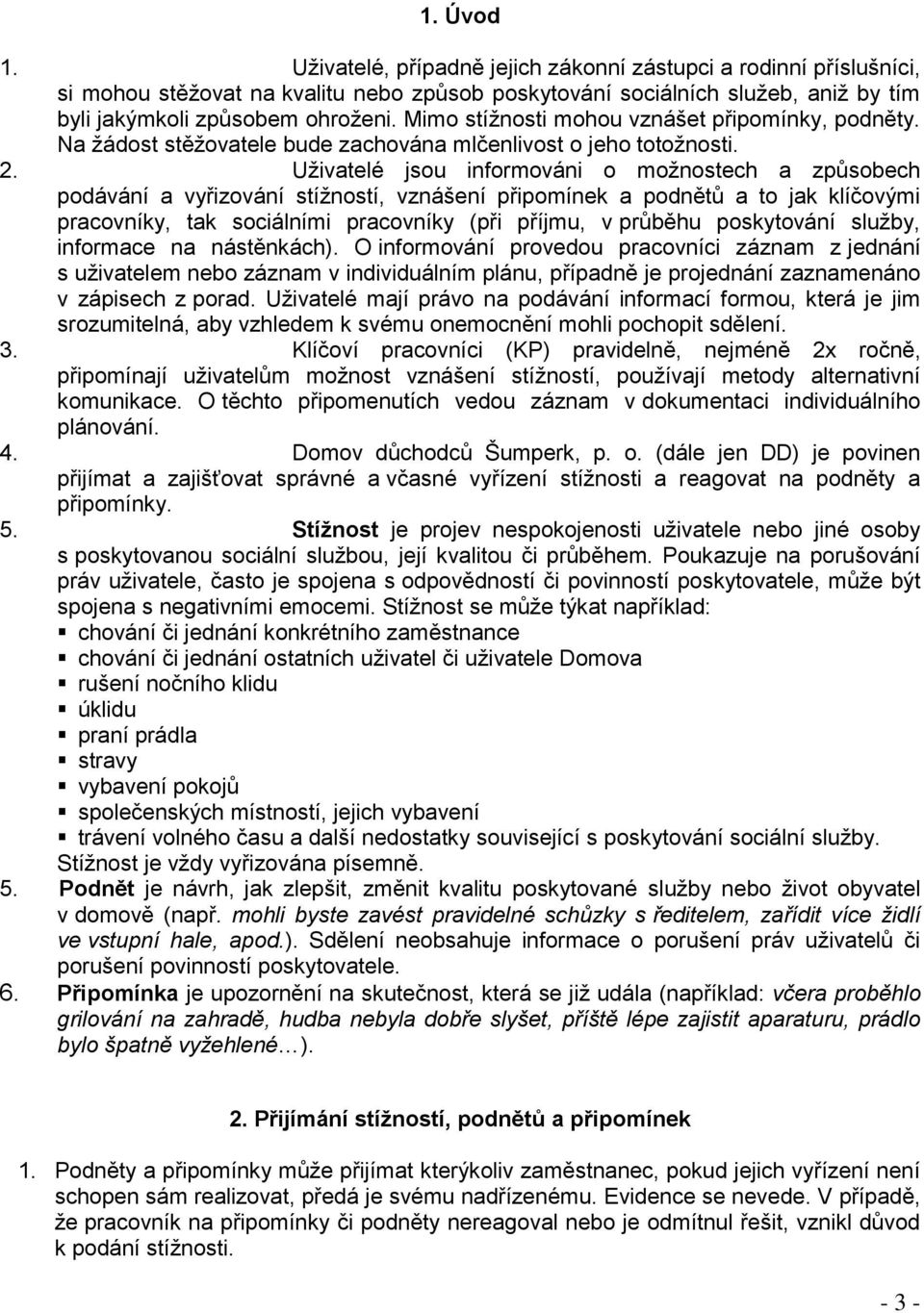 Uživatelé jsou informováni o možnostech a způsobech podávání a vyřizování stížností, vznášení připomínek a podnětů a to jak klíčovými pracovníky, tak sociálními pracovníky (při příjmu, v průběhu