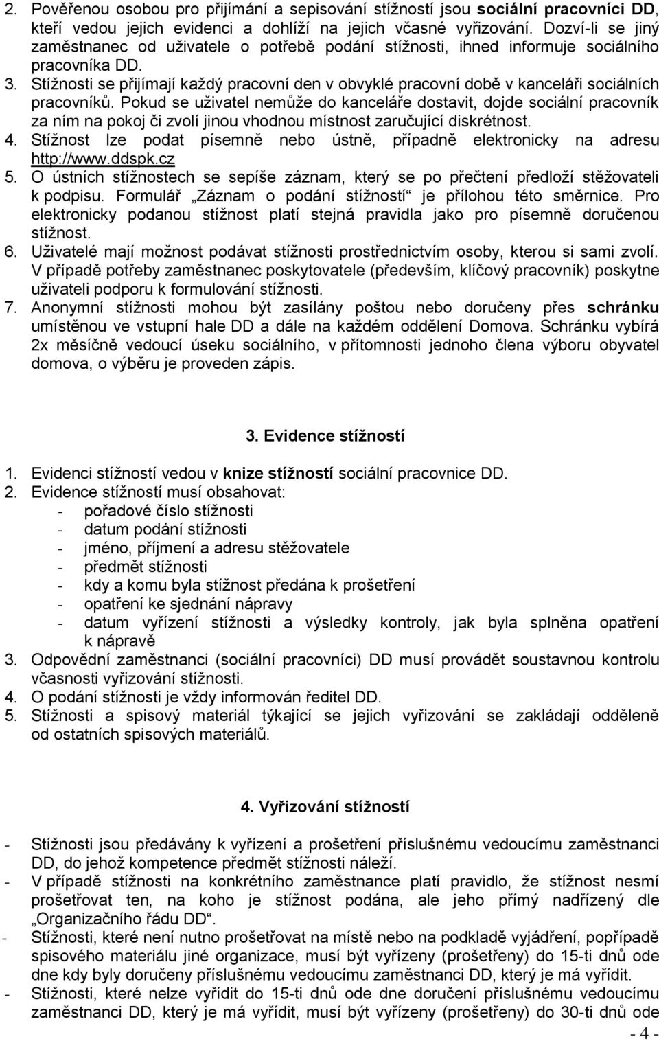 Stížnosti se přijímají každý pracovní den v obvyklé pracovní době v kanceláři sociálních pracovníků.