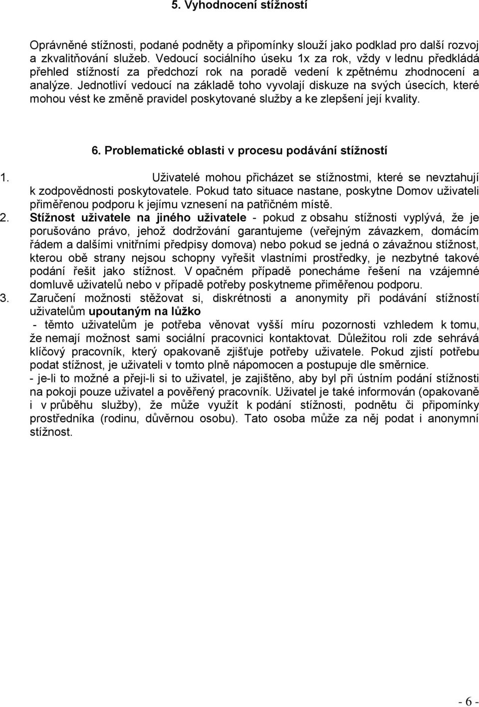 Jednotliví vedoucí na základě toho vyvolají diskuze na svých úsecích, které mohou vést ke změně pravidel poskytované služby a ke zlepšení její kvality. 6.