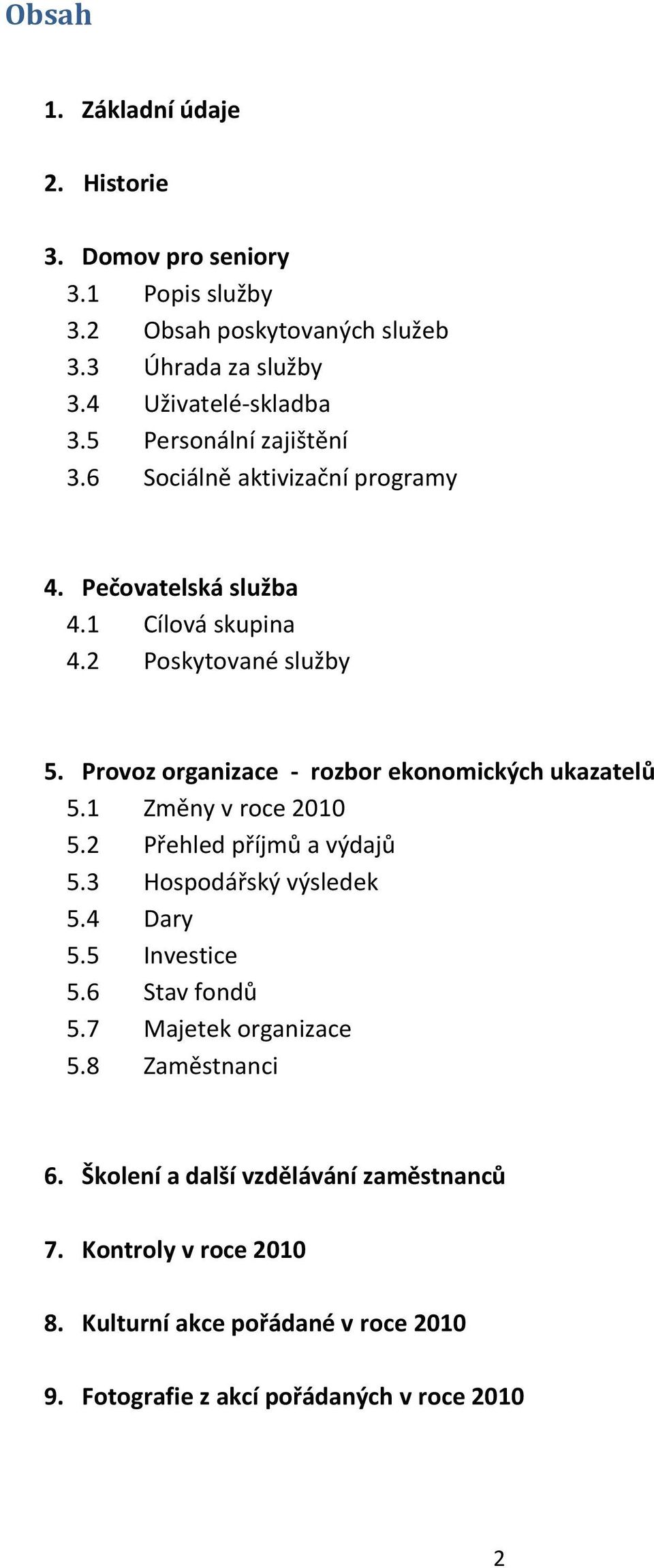 Provoz organizace - rozbor ekonomických ukazatelů 5.1 Změny v roce 2010 5.2 Přehled příjmů a výdajů 5.3 Hospodářský výsledek 5.4 Dary 5.5 Investice 5.