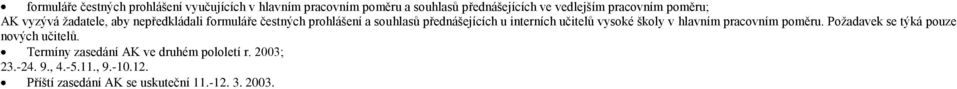 u interních učitelů vysoké školy v hlavním pracovním poměru. Poţadavek se týká pouze nových učitelů.