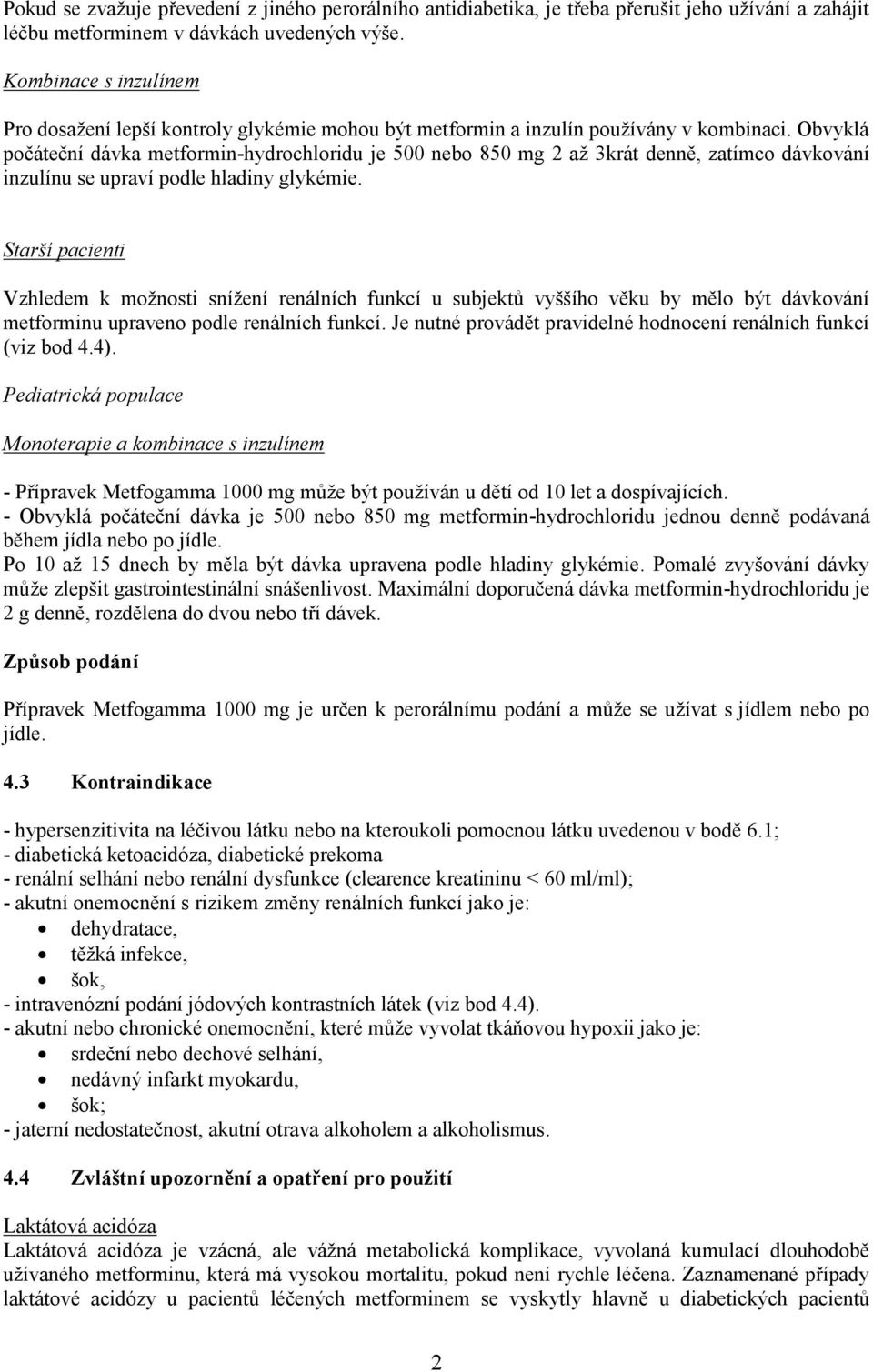 Obvyklá počáteční dávka metformin-hydrochloridu je 500 nebo 850 mg 2 až 3krát denně, zatímco dávkování inzulínu se upraví podle hladiny glykémie.