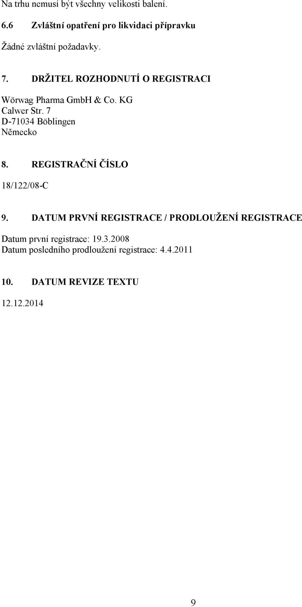 DRŽITEL ROZHODNUTÍ O REGISTRACI Wörwag Pharma GmbH & Co. KG Calwer Str. 7 D-71034 Böblingen Německo 8.