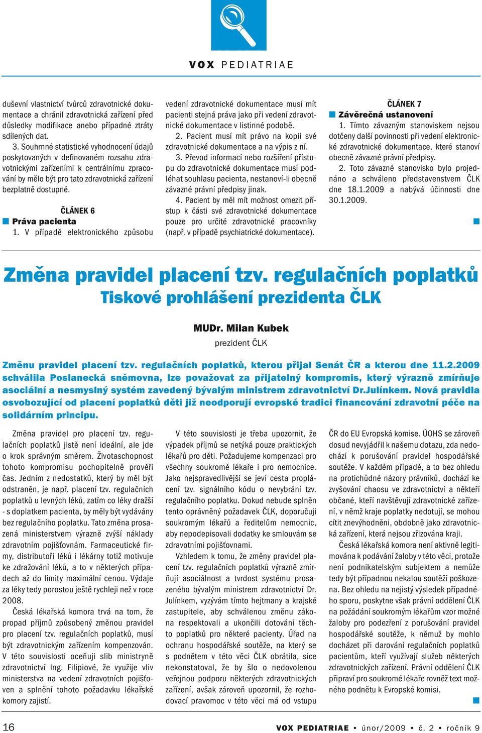 V případě elektroického způsobu vedeí zdravotické dokumetace musí mít pacieti stejá práva jako při vedeí zdravotické dokumetace v listié podobě. 2.