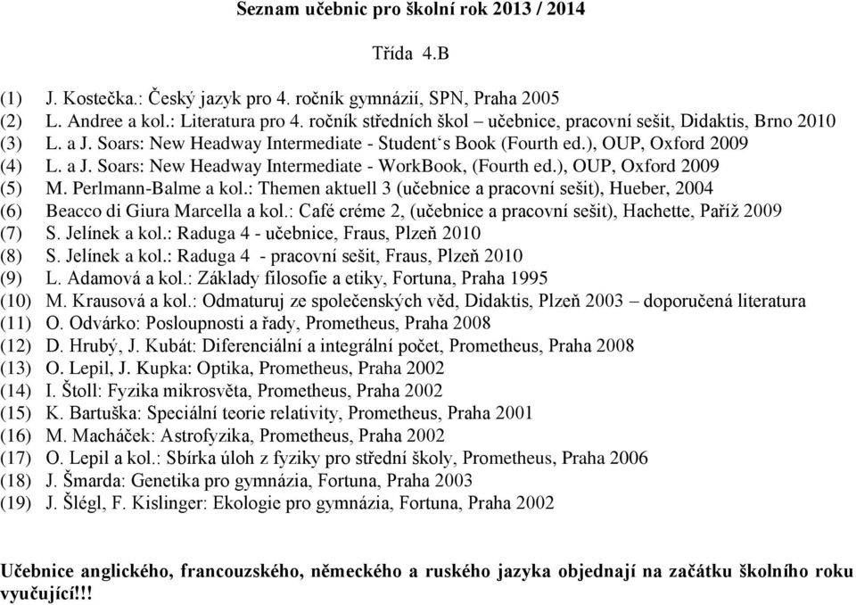 : Themen aktuell 3 (učebnice a pracovní sešit), Hueber, 2004 (6) Beacco di Giura Marcella a kol.: Café créme 2, (učebnice a pracovní sešit), Hachette, Paříž 2009 (7) S. Jelínek a kol.