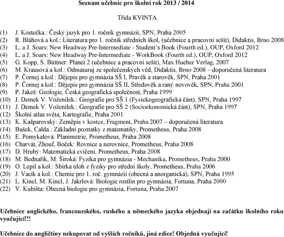 ), OUP, Oxford 2012 (5) G. Kopp, S. Büttner: Planet 2 (učebnice a pracovní sešit), Max Hueber Verlag, 2007 (6) M. Krausová a kol.