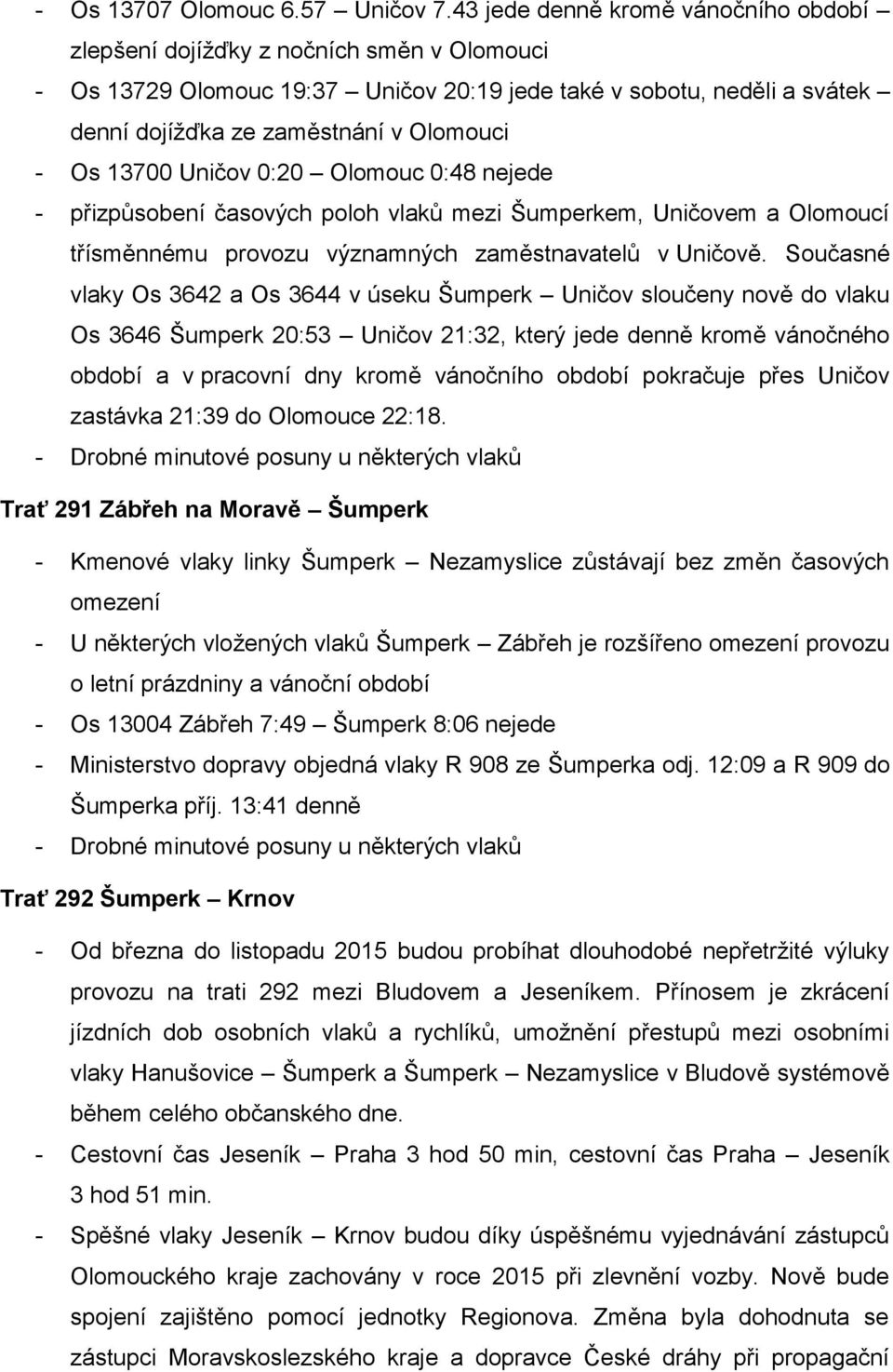 13700 Uničov 0:20 Olomouc 0:48 nejede - přizpůsobení časových poloh vlaků mezi Šumperkem, Uničovem a Olomoucí třísměnnému provozu významných zaměstnavatelů v Uničově.