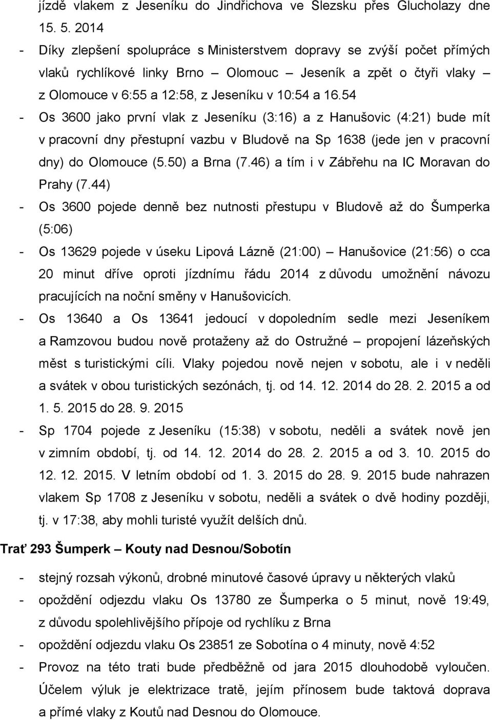 54 - Os 3600 jako první vlak z Jeseníku (3:16) a z Hanušovic (4:21) bude mít v pracovní dny přestupní vazbu v Bludově na Sp 1638 (jede jen v pracovní dny) do Olomouce (5.50) a Brna (7.